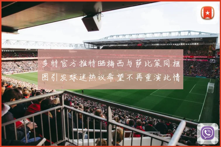 多特官方推特晒梅西与萨比策同框图引发球迷热议希望不再重演此情景