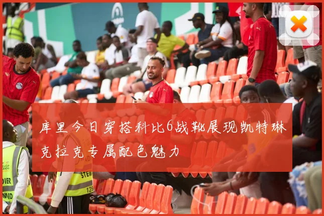 库里今日穿搭科比6战靴展现凯特琳克拉克专属配色魅力