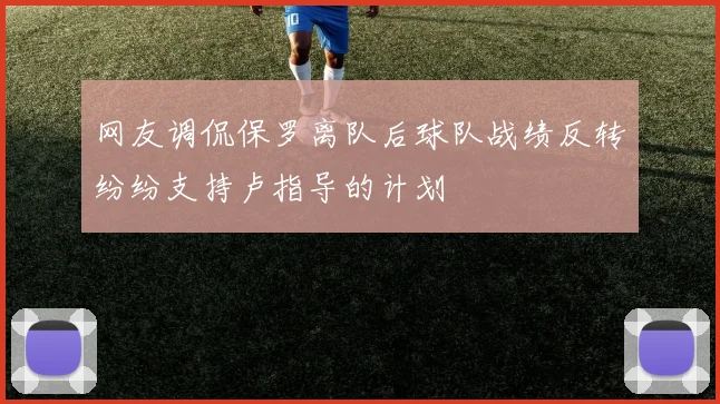 网友调侃保罗离队后球队战绩反转纷纷支持卢指导的计划